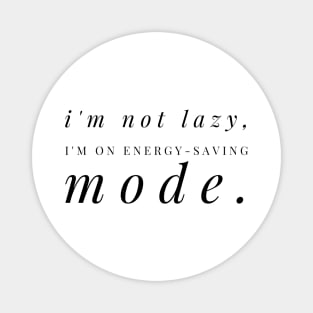 I'M NOT LAZY, I'M ON ENERGY-SAVING MODE Magnet